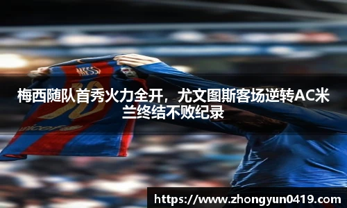 梅西随队首秀火力全开，尤文图斯客场逆转AC米兰终结不败纪录